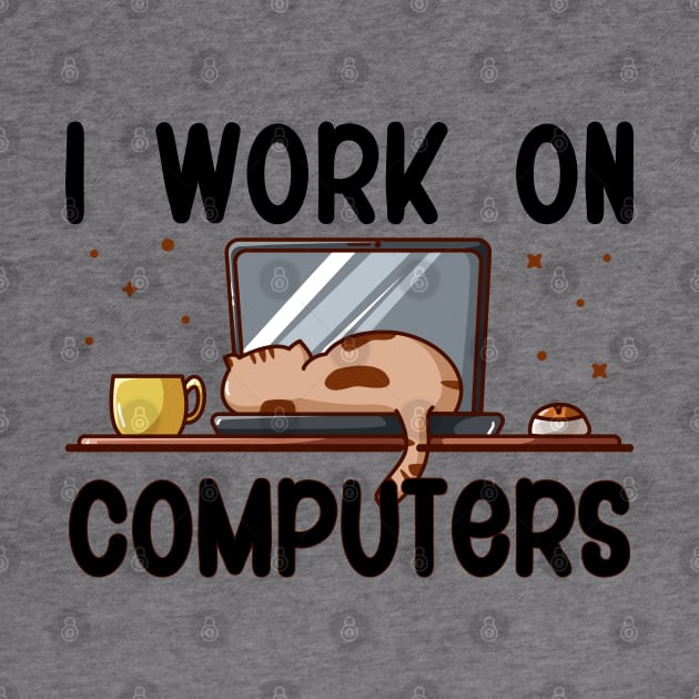 I Work On Computers, Funny Cat by DragonTees